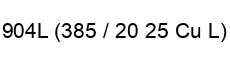 904L 385 : 20 25 Cu L 904L 385 20 25 Cu L