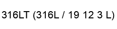 316LT 316L : 19 12 3 L 316LT 316L / 19 12 3 L