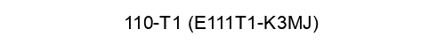 110-T1 (E111T1-K3MJ)