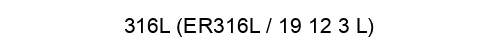316L (ER316L - 19 12 3 L) 316L (ER316L / 19 12 3 L)