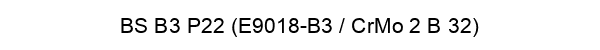 BS B3 P22 (E9018-B3 / CrMo 2 B 32)