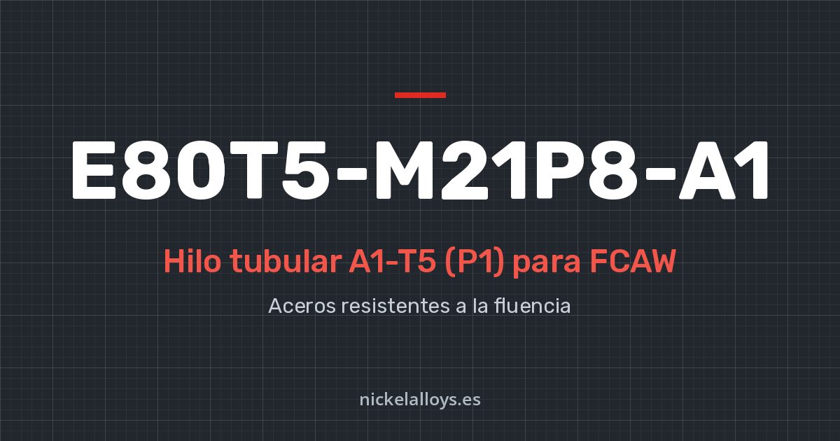 E80T5-M21P8-A1 (A1-T5 (P1)): hilo tubular para FCAW de Nickel Alloys