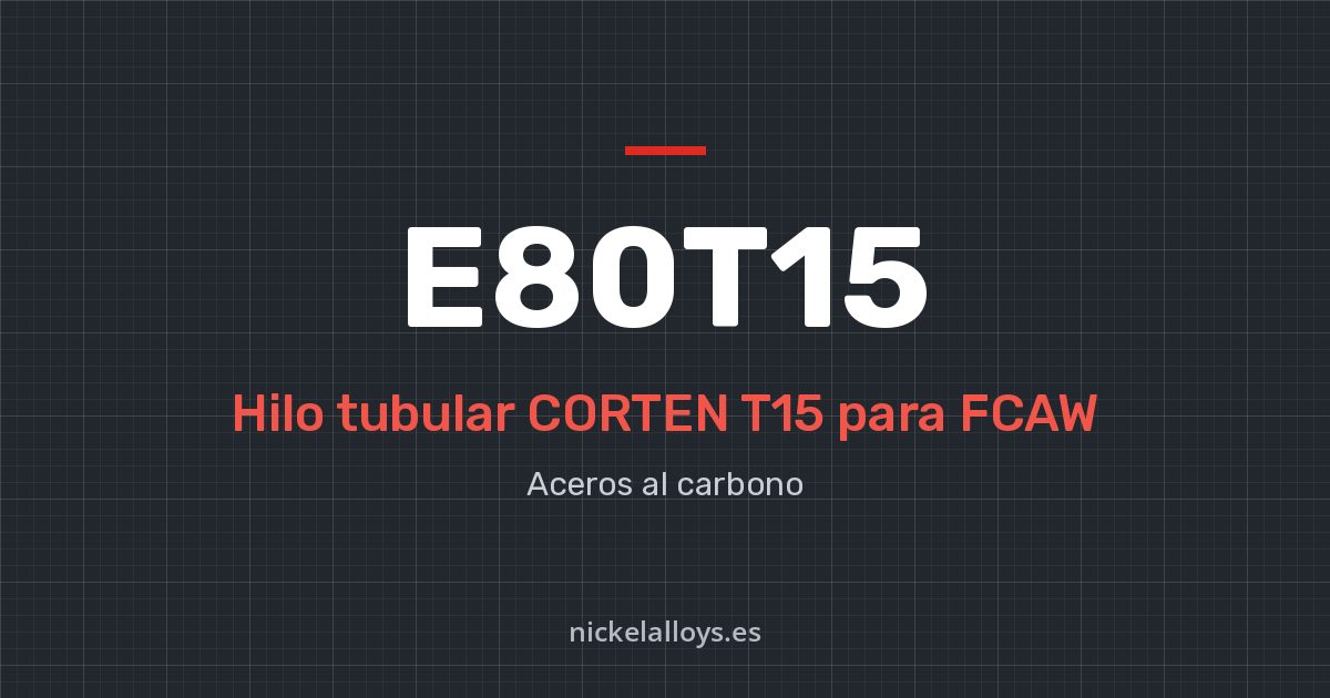 E80T15 (CORTEN T15): hilo tubular para FCAW de Nickel Alloys