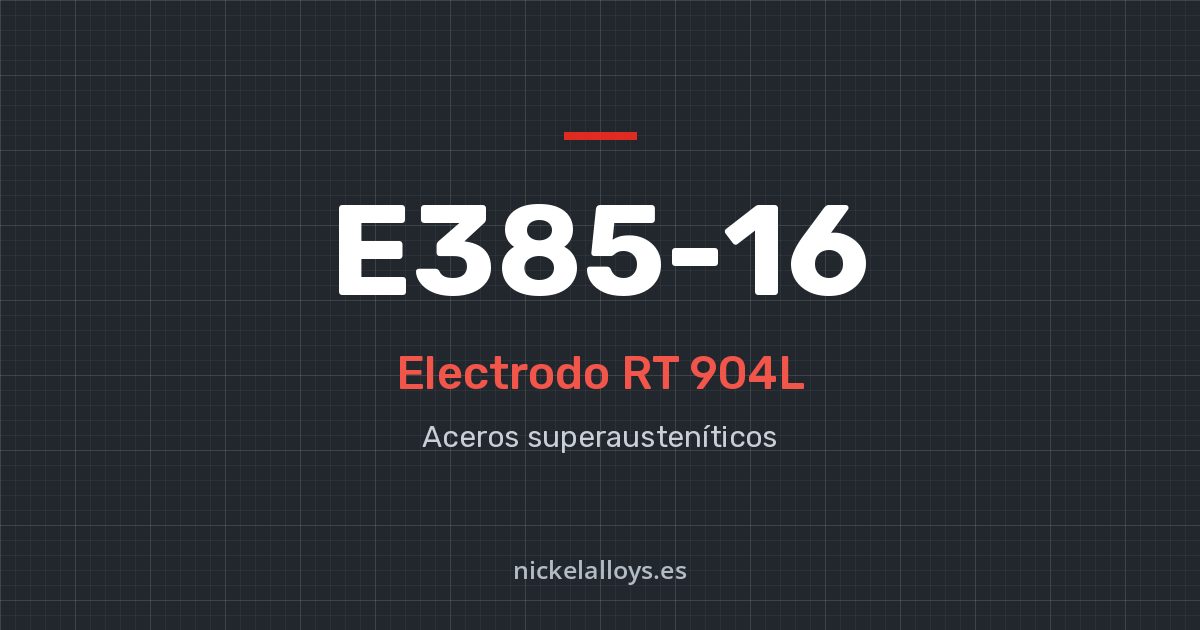 E385-16 (RT 904L): electrodo de Nickel Alloys